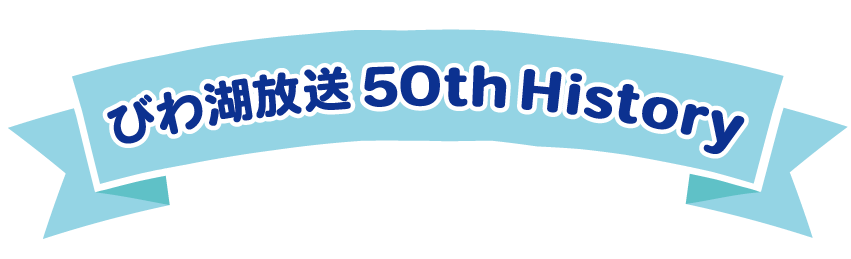 びわ湖放送　50th HISTORY