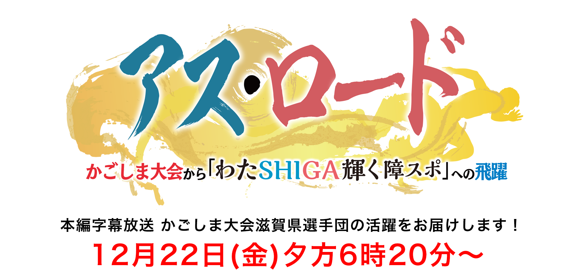 アス・ロード　かごしま大会から「わたSHIGA輝く障スポ」への軌跡 12月22日(金)夕方6時20分～