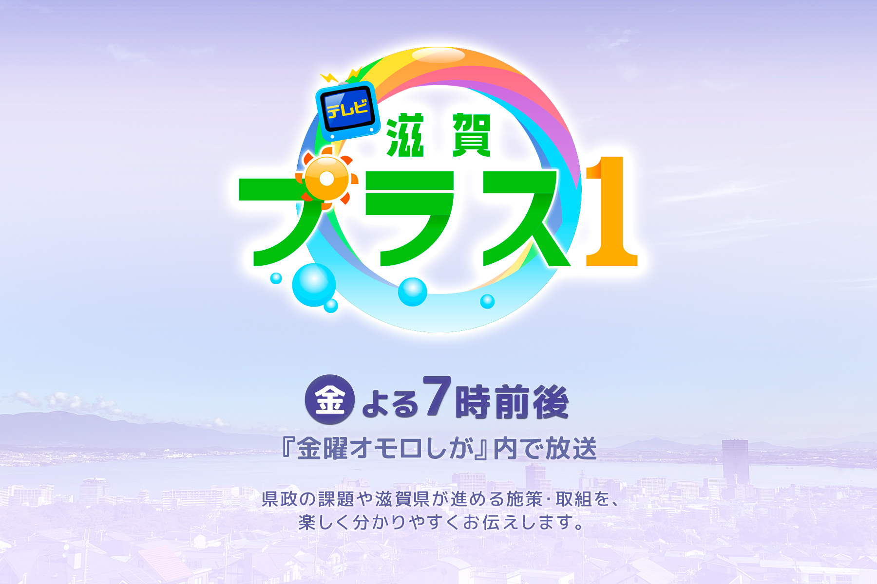 テレビ滋賀プラス1 金曜日よる7時ごろ「金曜オモロしが」内で放送