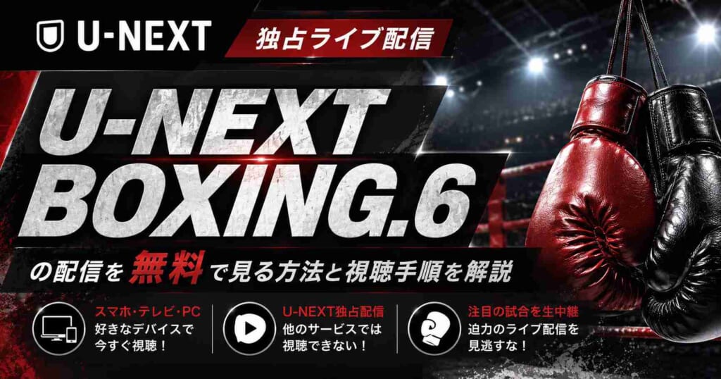 U-NEXT BOXING.6の配信を無料で見る方法と視聴手順を解説