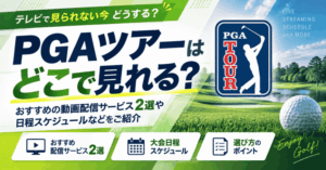 PGAツアーはどこで見れる？おすすめの動画配信サービス2選や日程スケジュールなどをご紹介