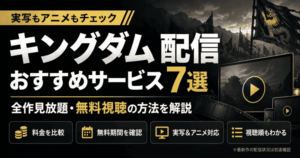 キングダムが視聴できるおすすめ配信サービス7選！全作見放題で無料視聴できる方法を解説