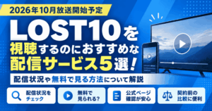LOST10を視聴するのにおすすめな配信サービス5選！配信状況や無料で見る方法について解説