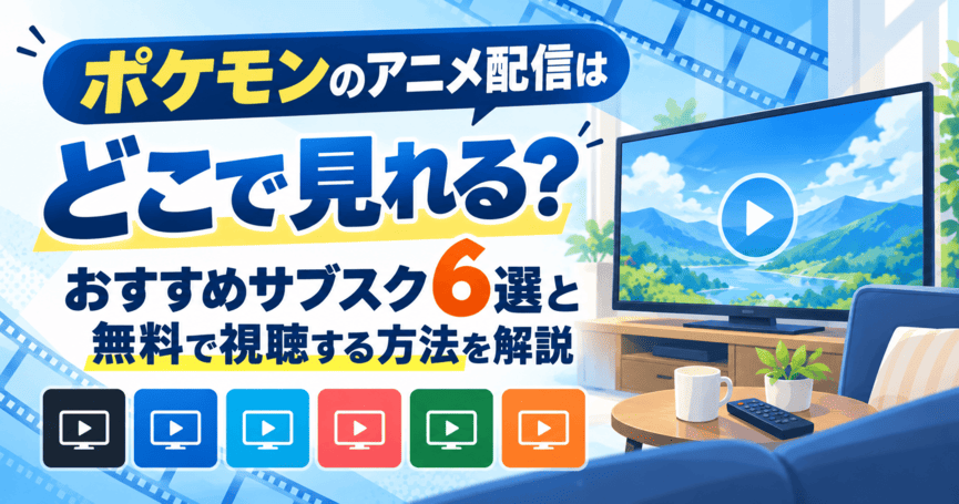 ポケモンのアニメ配信はどこで見れる？おすすめサブスク6選と無料で視聴する方法を解説