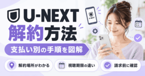 U-NEXT解約方法を図解！支払い別の手順と解約後の注意